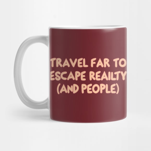 Travel Far To Escape Reality by DIGITAL MERCH CREATIONS